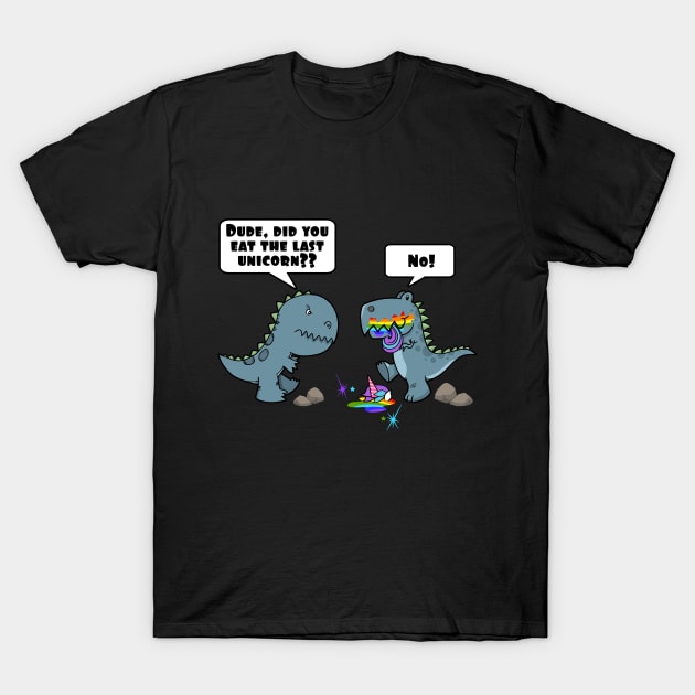 Dude, Did You Eat The Last Unicorn Eaten By Dinosaur T-Shirt by SassySoClassy